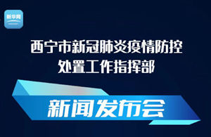 【新华云直播】西宁市新冠肺炎疫情防控处置工作指挥部新闻发布会